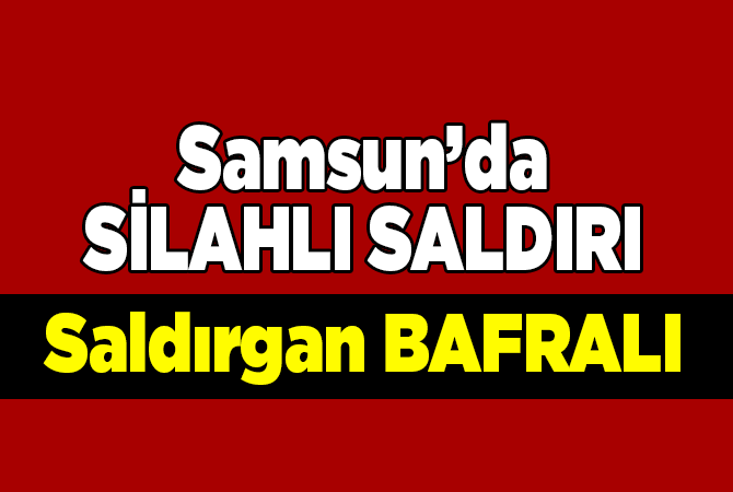 Samsun’da silahlı saldırı: 1 yaralı