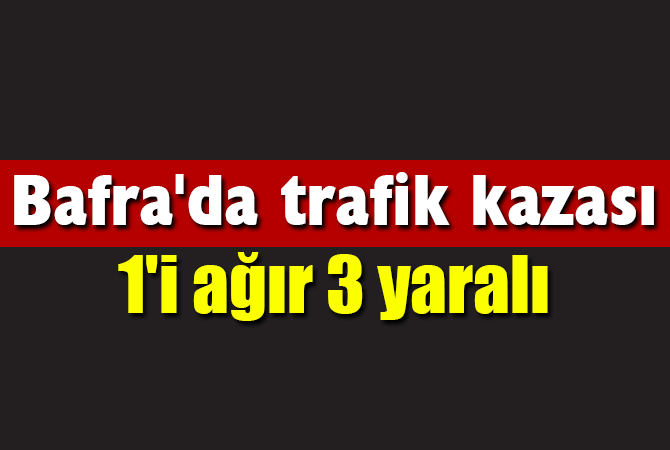 Bafra’da trafik kazası 1’i ağır 3 yaralı