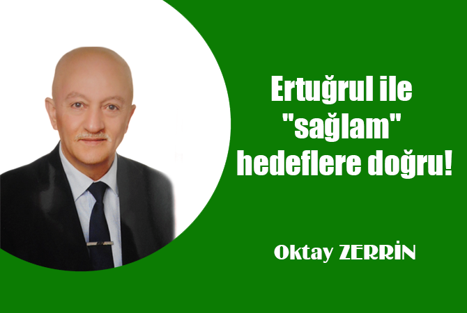 Ertuğrul ile “sağlam” hedeflere doğru!