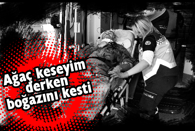 Odun keserken kendi boğazını kesti