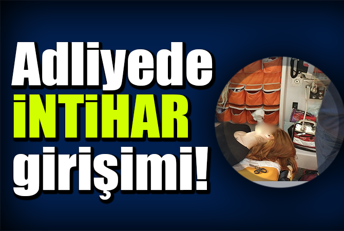 Lise öğrencisi genç kız adliyede jiletle bileklerini kesti