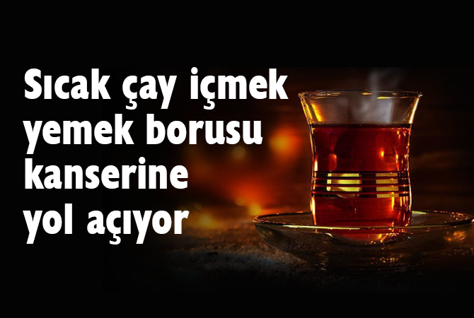  Sıcak çay içmek yemek borusu kanserine yol açıyor