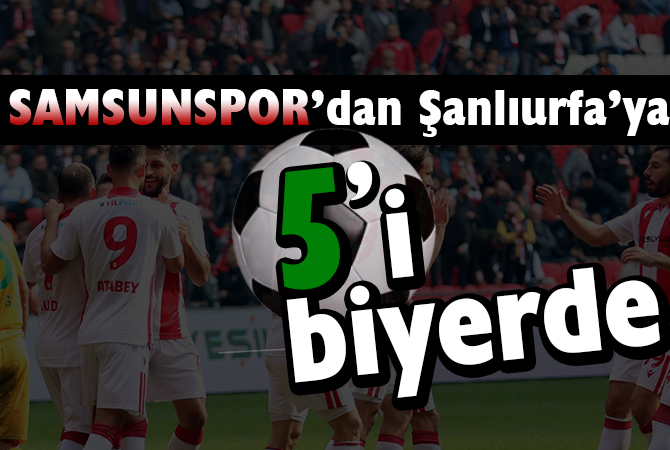 TFF 2. Lig: Samsunspor: 5 – Şanlıurfaspor: 0