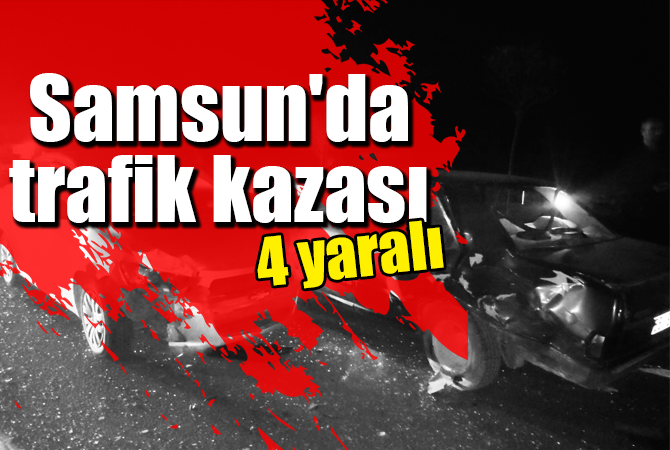 Samsun’da trafik kazası: 4 yaralı