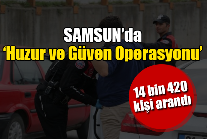 Samsun’da 14 bin 420 kişi üzerinde arama yapıldı