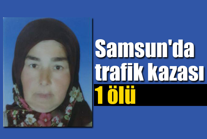 Samsun’da trafik kazası: 1 ölü