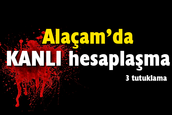 ALAÇAM’DA KANLI HESAPLAŞMA 3 TUTUKLAMA