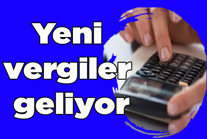 Yeni vergiler geliyor
