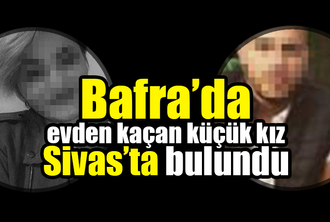 BAFRA’DA ARANIYORDU SİVAS’DA BULUNDU