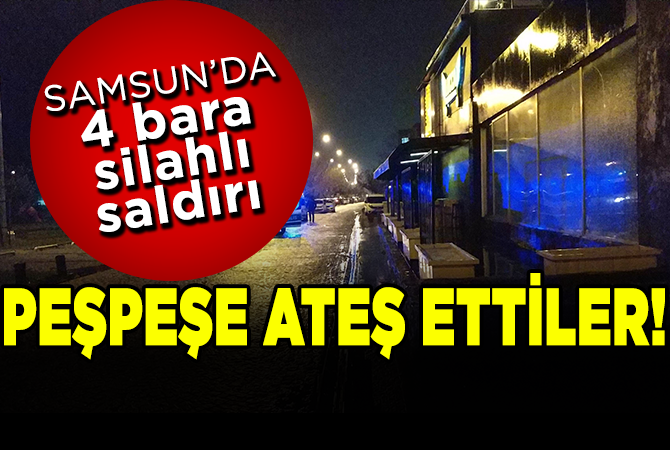 Samsun’da 4 bara silahlı saldırı: 4 yaralı
