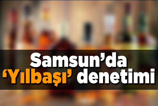 Samsun’da ‘Yılbaşı’ denetimi