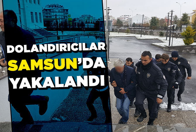 DOLANDIRICILAR SAMSUN’DA ÇIKTI