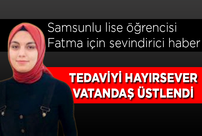 Samsunlu lise öğrencisi Fatma için sevindirici haber