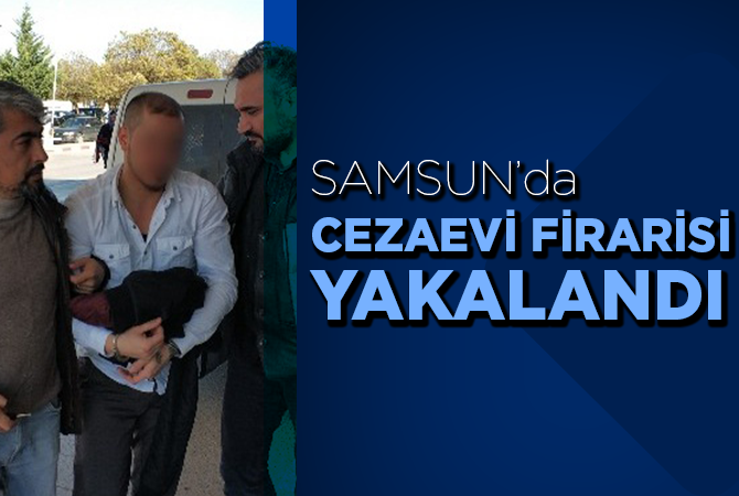 Cezaevi Firarisi yakalandı