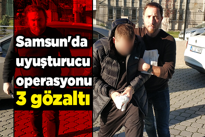 Samsun’da uyuşturucu operasyonu: 3 gözaltı