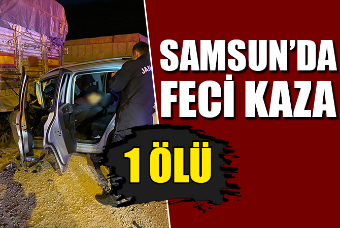 Samsun’da feci kaza 1 ölü