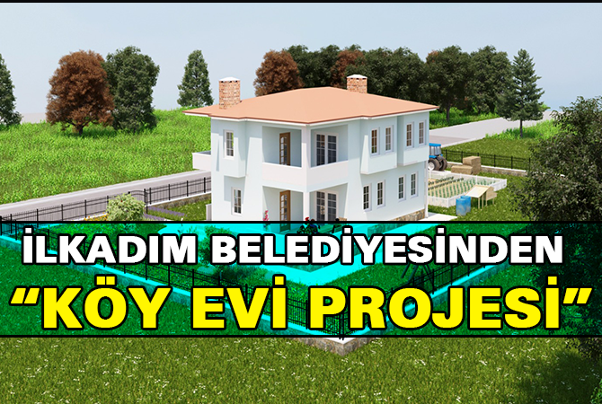 İLKADIM BELEDİYESİNDEN “KÖY EVİ PROJESİ”