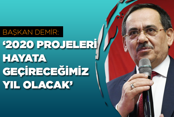 BAŞKAN DEMİR: ‘2020 PROJELERİ HAYATA GEÇİRECEĞİMİZ YIL OLACAK’