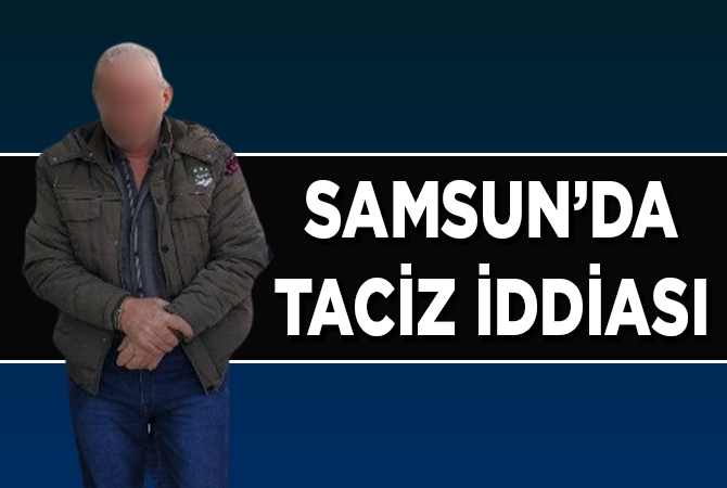 SAMSUN’DA TACİZ İDDİASI