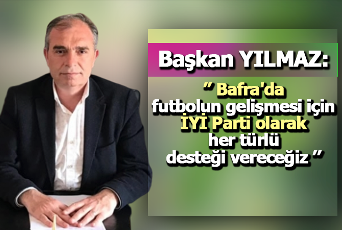 Bafra’da futbolun gelişmesi için İYİ Parti olarak her türlü desteği vereceğiz
