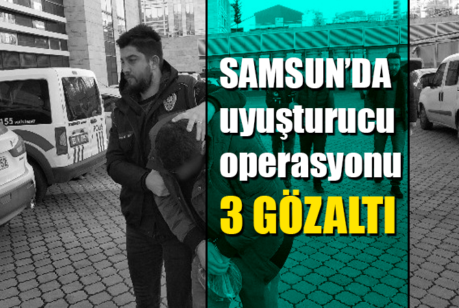 Samsun’da uyuşturucudan 3 şahıs adliyede