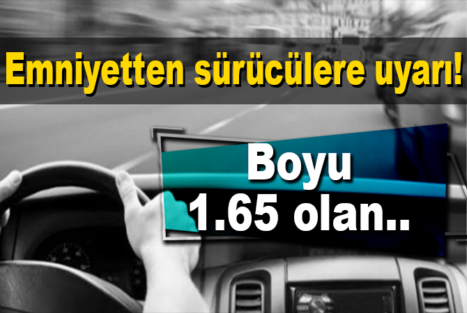 Emniyetten boyu 1.65 ve altında olan sürücülere uyarı