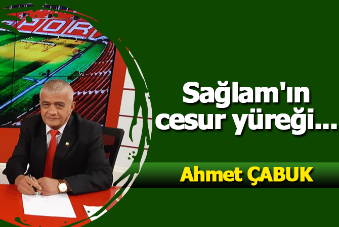 Sağlam’ın cesur yüreği…