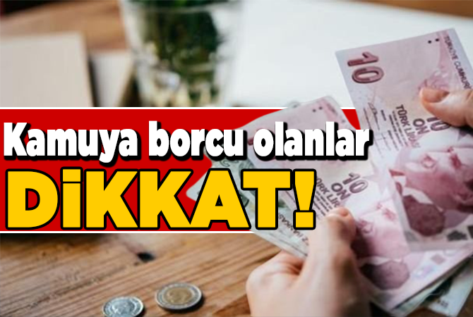 Kamuya borcu olanlar dikkat!