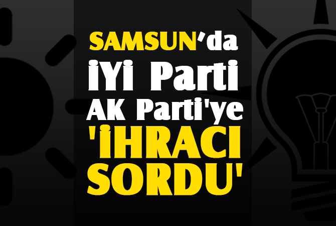 İYİ Parti, AK Parti’ye ‘İhracı Sordu’