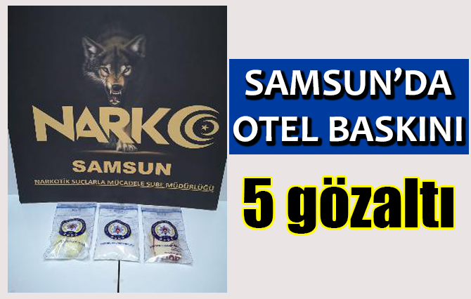 Samsun’da otele uyuşturucu operasyonu: 5 gözaltı