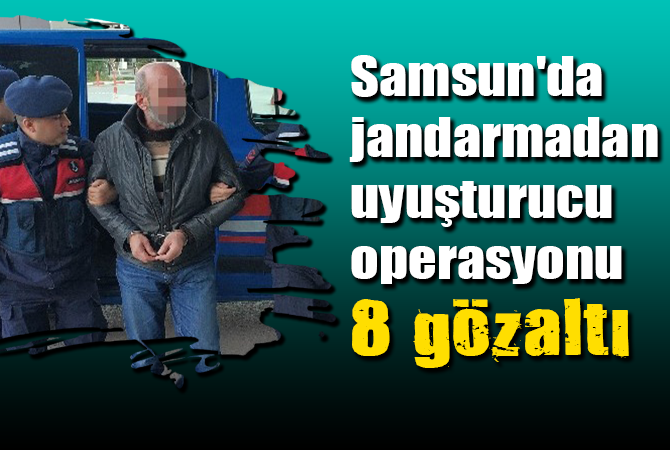 Samsun’da jandarmadan uyuşturucu operasyonu: 8 gözaltı