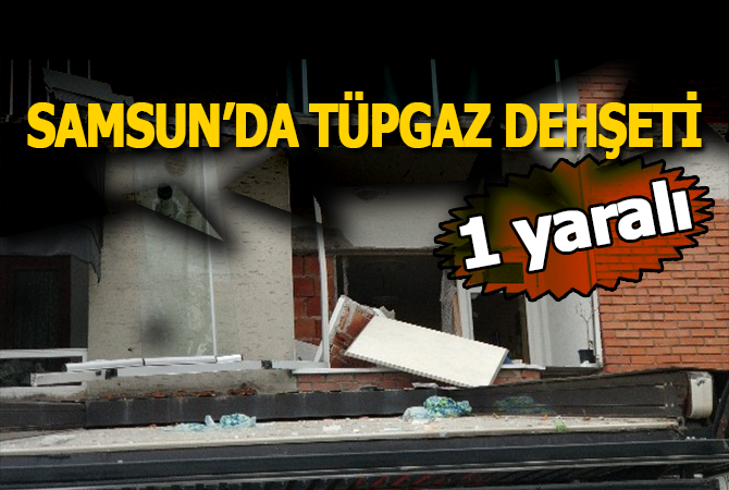 Samsun’da tüp gaz patlaması: 1 yaralı