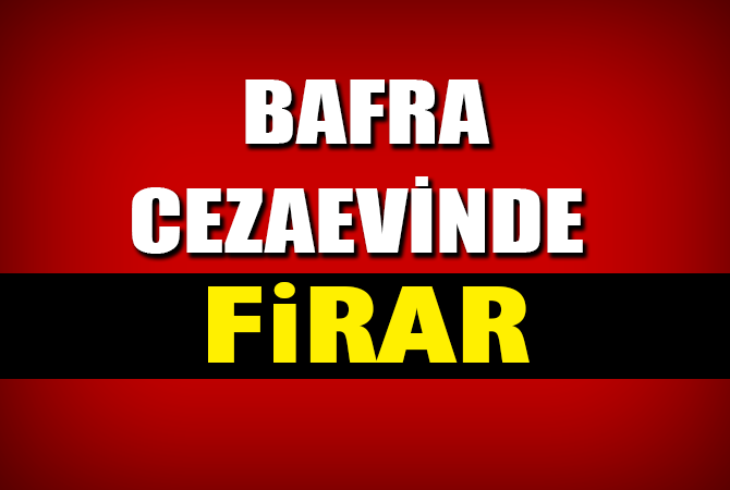 BAFRA CEZAEVİNDE FİRAR