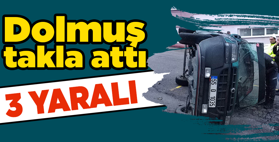 Samsun’da dolmuş takla attı: 3 yaralı