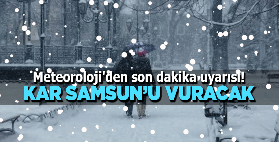 Meteoroloji’den son dakika uyarısı! Kar Samsun’u vuracak