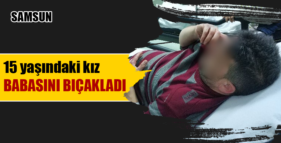 15 yaşındaki kız, babasını bıçakladı