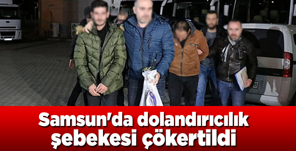 samsun’da dolandırıcılık şebekesi çökertildi