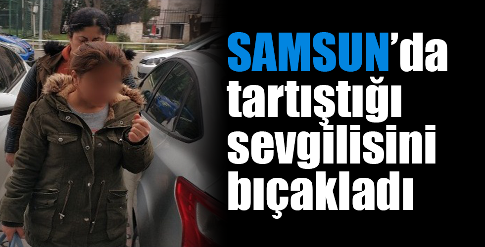 Erkek arkadaşını bıçakladı