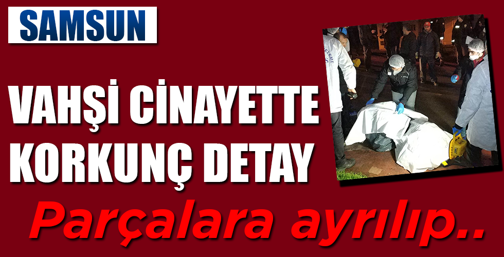 SAMSUN’DAKİ VAHŞİ CİNAYETTE YENİ GELİŞME