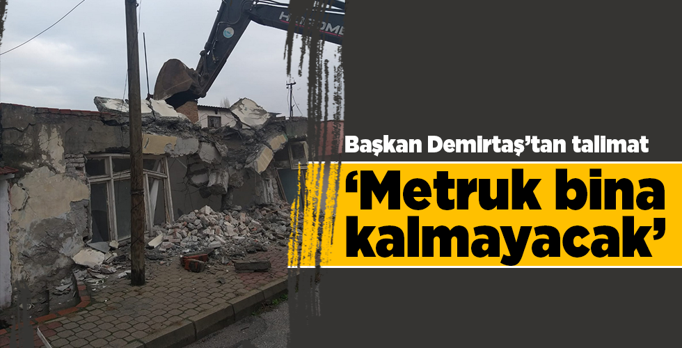 Demirtaş’tan talimat ‘Metruk bina kalmayacak’