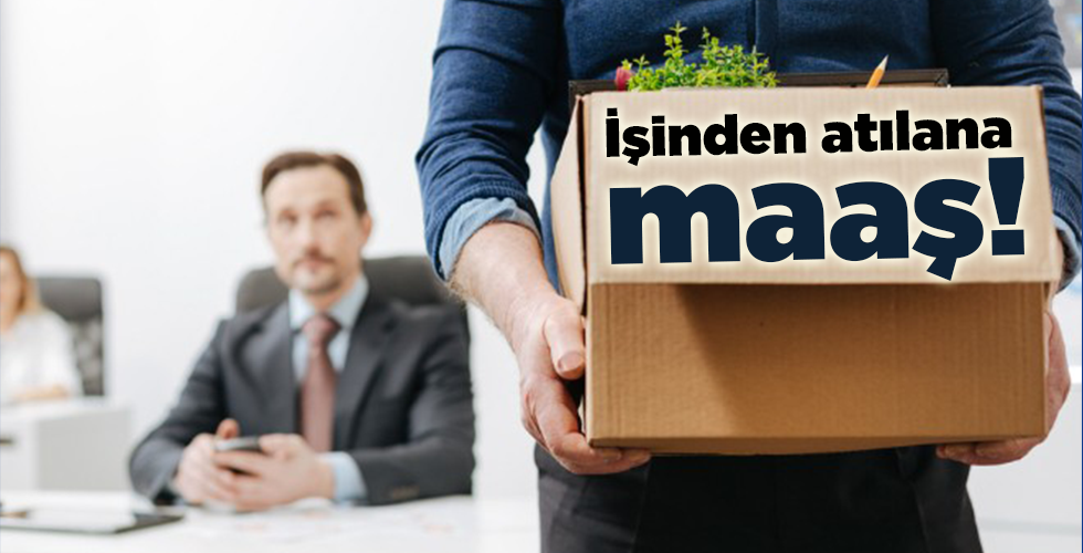 İşinden atılana maaş!
