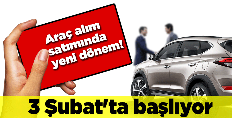 Araç alım satımında yeni dönem! 3 Şubat’ta başlıyor