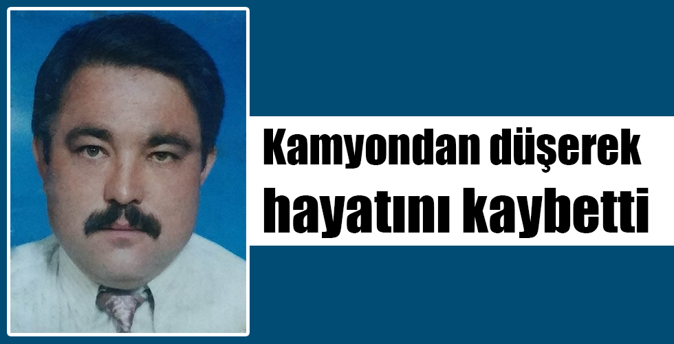 Kamyonun üzerinden düşen şoför hayatını kaybetti
