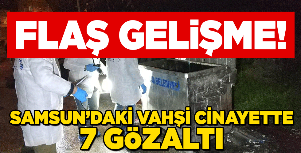 SAMSUN’daki vahşi cinayette 7 gözaltı