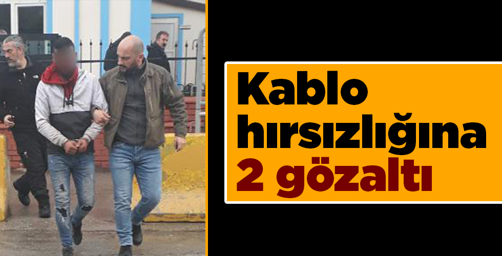 18 bin liralık kablo çalan hırsızlar yakalandı