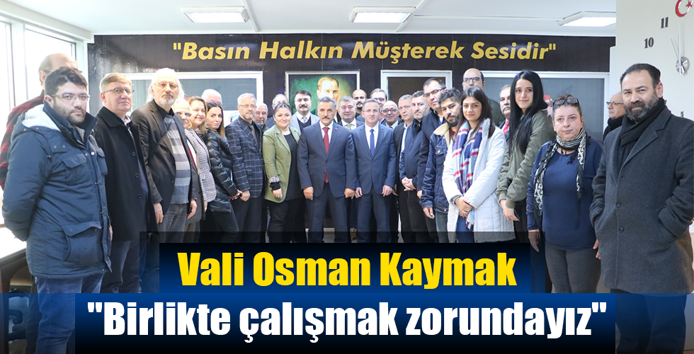 Vali Osman Kaymak: ”Birlikte çalışmak zorundayız”