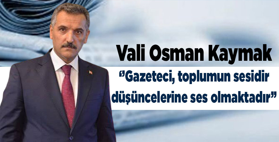 Vali Osman Kaymak’ın ‘10 Ocak Çalışan Gazeteciler Günü’ Kutlama mesajı
