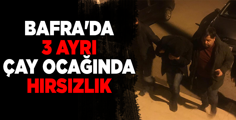 BAFRA’DA 3 AYRI ÇAY OCAĞINDA HIRSIZLIK
