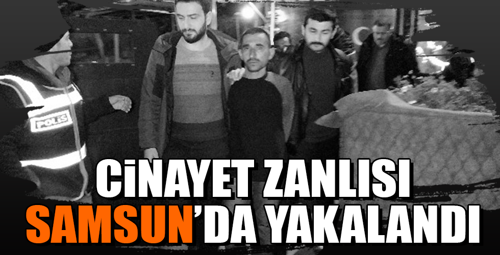 cinayet zanlısı samsun’da yakalandı