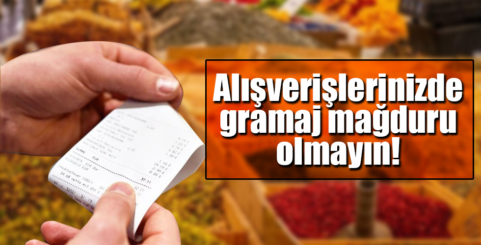 Alışverişlerinizde gramaj mağduru olmayın! Alışveriş fişinizi saklayın